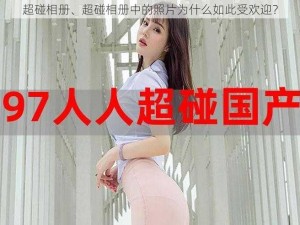 超碰相册、超碰相册中的照片为什么如此受欢迎？