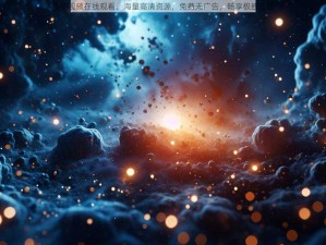 星空视频在线观看，海量高清资源，免费无广告，畅享极致体验