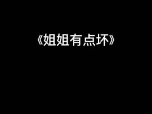 以姐姐有点坏，偏偏你要崇拜为主题的拟为：姐姐的魅力：坏坏却让你无法不崇拜的歌声