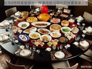 如龙8独特美食组合：探索传统与现代的味蕾盛宴之旅