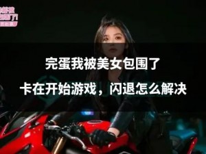 我被美女环绕陷入困境：完蛋了，进入游戏没反应怎么办？