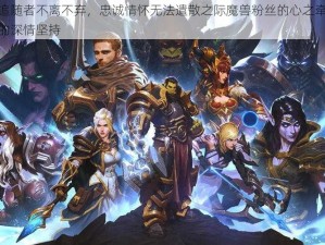 魔兽世界追随者不离不弃，忠诚情怀无法遣散之际魔兽粉丝的心之牵绊：追随者遣散难的深情坚持