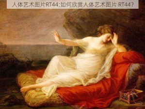 人体艺术图片RT44;如何欣赏人体艺术图片 RT44？