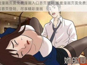 羞羞漫画页面免费漫画入口首页登陆;羞羞漫画页面免费漫画入口首页登陆，尽享精彩漫画