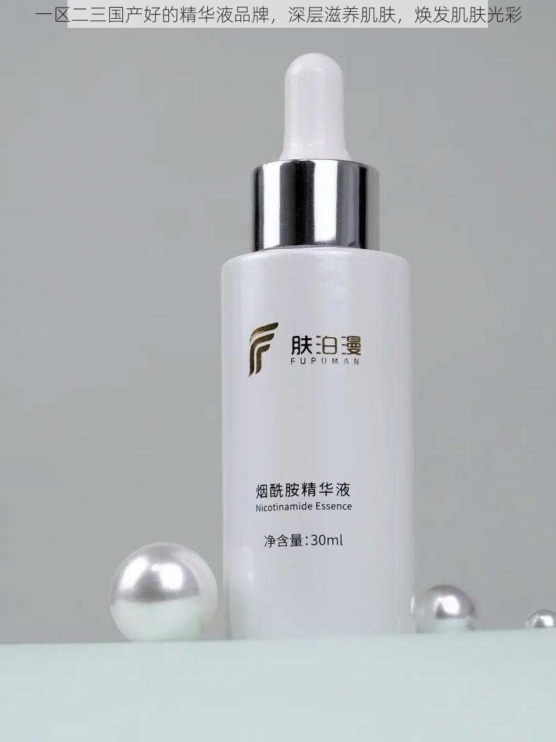 一区二三国产好的精华液品牌,深层滋养肌肤,焕发肌肤光彩