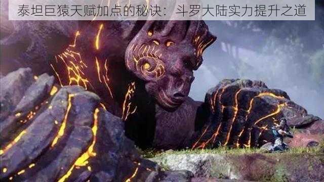 泰坦巨猿天赋加点的秘诀:斗罗大陆实力提升之道