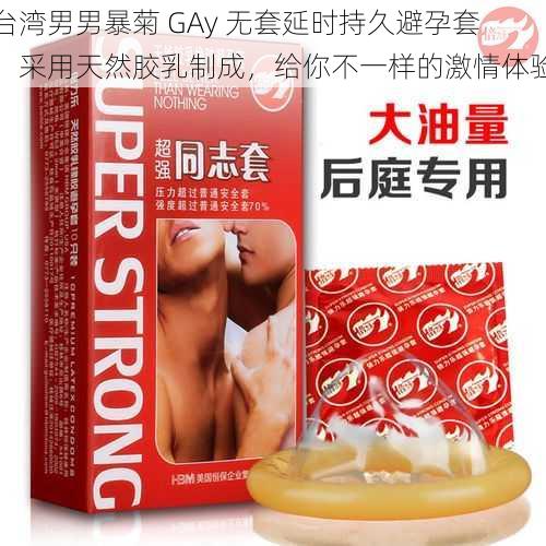 台湾男男暴菊 GAy 无套延时持久避孕套，采用天然胶乳制成，给你不一样的激情体验