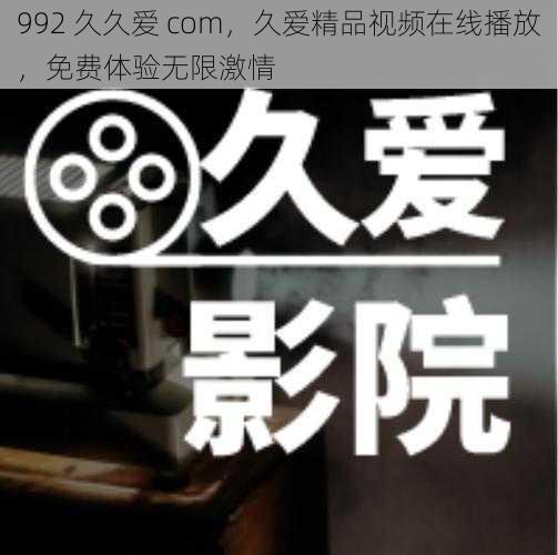 992 久久爱 com，久爱精品视频在线播放，免费体验无限激情