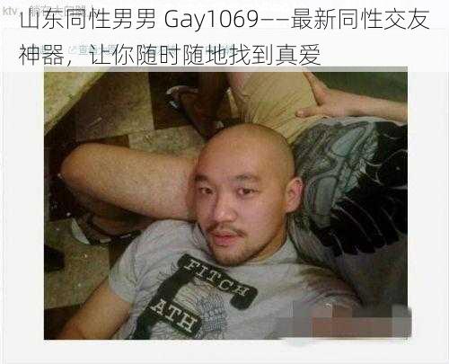 山东同性男男 Gay1069——最新同性交友神器，让你随时随地找到真爱