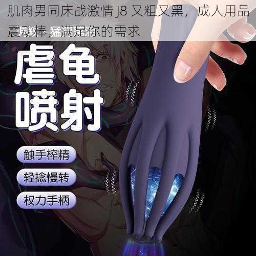 肌肉男同床战激情 J8 又粗又黑，成人用品震动棒，满足你的需求