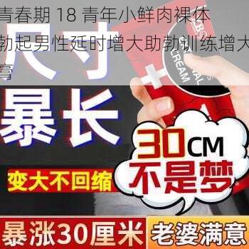 青春期 18 青年小鲜肉裸体勃起男性延时增大助勃训练增大膏