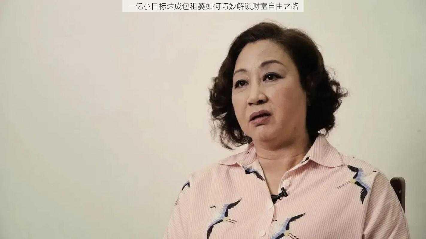 一亿小目标达成包租婆如何巧妙解锁财富自由之路