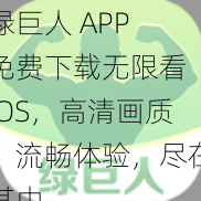 绿巨人 APP 免费下载无限看 IOS，高清画质，流畅体验，尽在其中