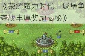 《荣耀魔力时代：城堡争夺战丰厚奖励揭秘》