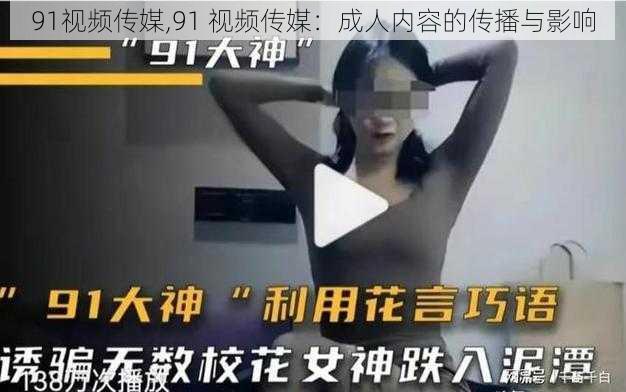 91视频传媒,91 视频传媒：成人内容的传播与影响