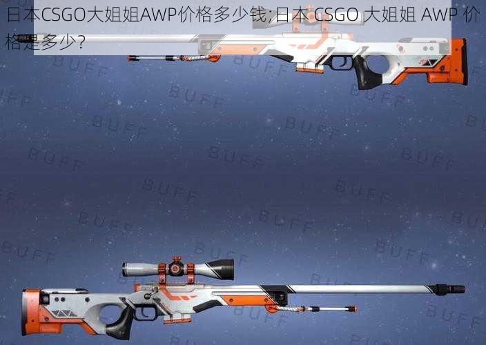 日本CSGO大姐姐AWP价格多少钱;日本 CSGO 大姐姐 AWP 价格是多少？