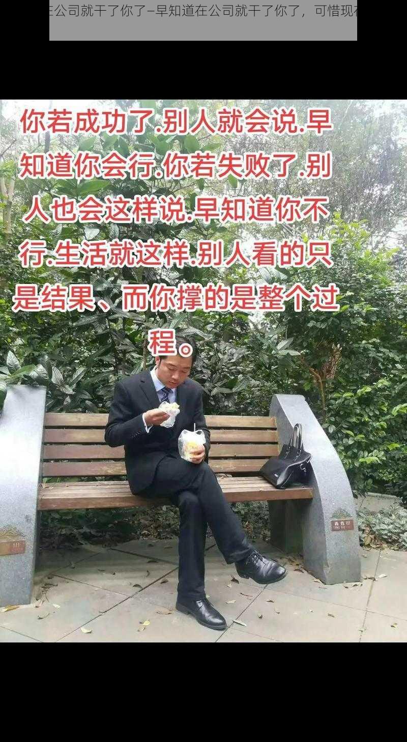 早知道在公司就干了你了—早知道在公司就干了你了，可惜现在已经晚了