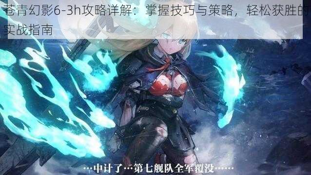 苍青幻影6-3h攻略详解：掌握技巧与策略，轻松获胜的实战指南