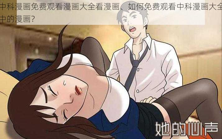 中科漫画免费观看漫画大全看漫画、如何免费观看中科漫画大全中的漫画？