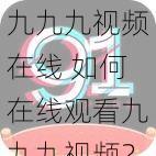 九九九视频在线 如何在线观看九九九视频？