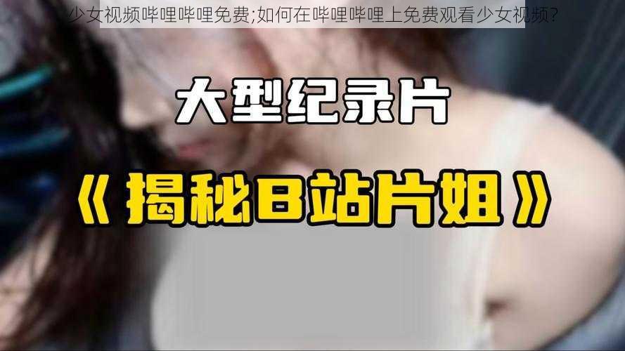 少女视频哔哩哔哩免费;如何在哔哩哔哩上免费观看少女视频？