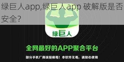 绿巨人app,绿巨人app 破解版是否安全？