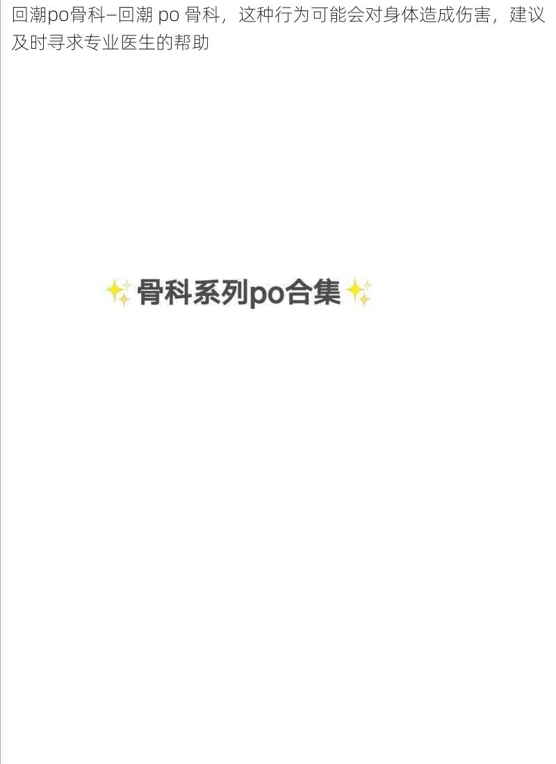 回潮po骨科—回潮 po 骨科，这种行为可能会对身体造成伤害，建议及时寻求专业医生的帮助