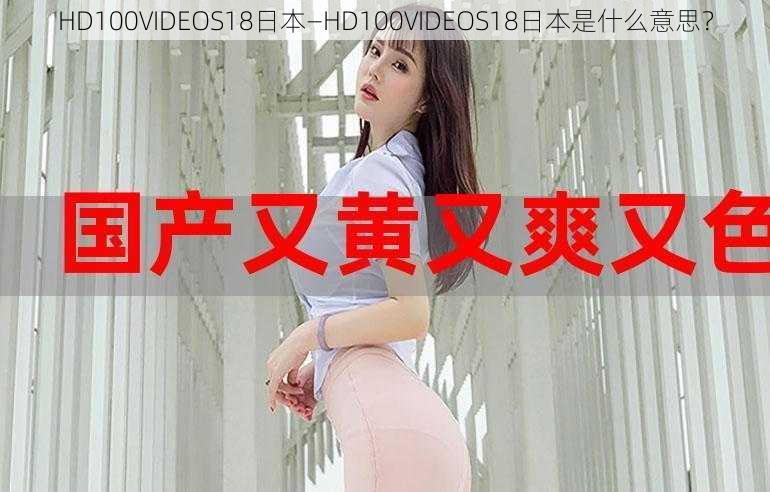 HD100VIDEOS18日本—HD100VIDEOS18日本是什么意思？