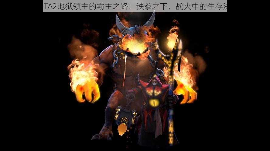 DOTA2地狱领主的霸主之路：铁拳之下，战火中的生存法则