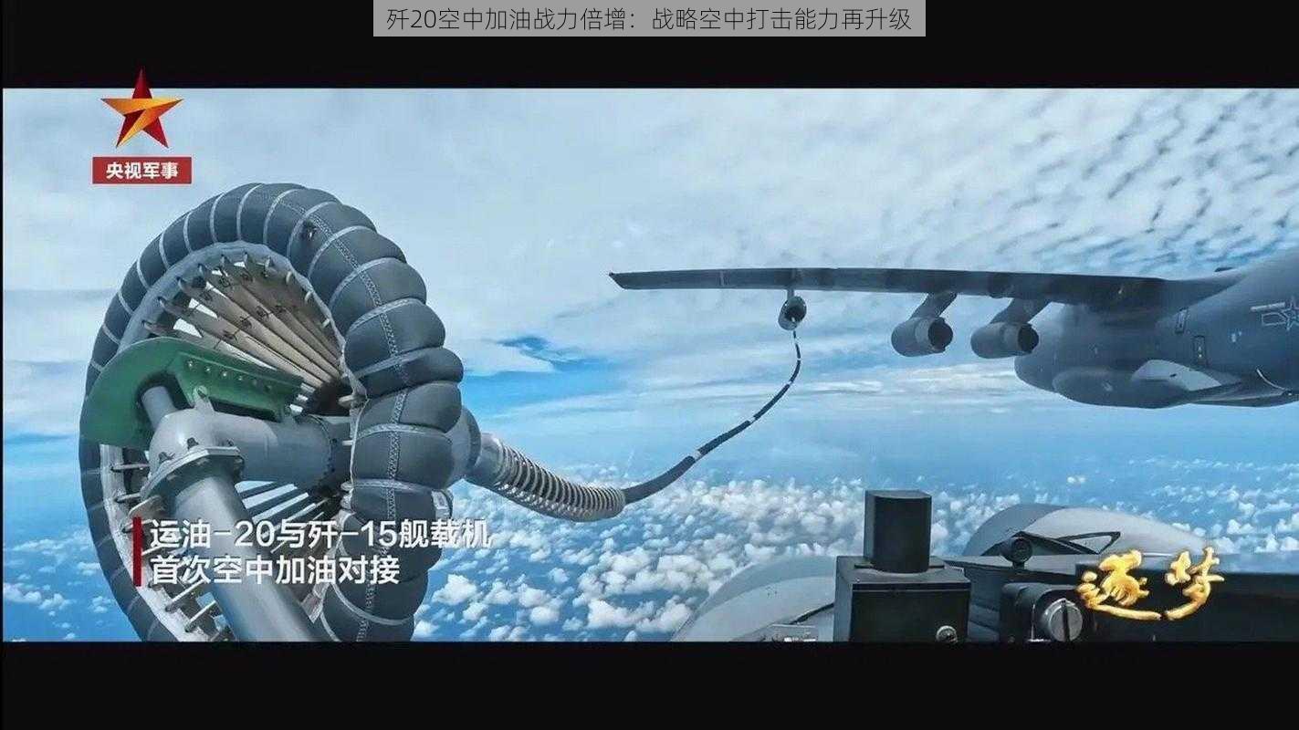 歼20空中加油战力倍增：战略空中打击能力再升级